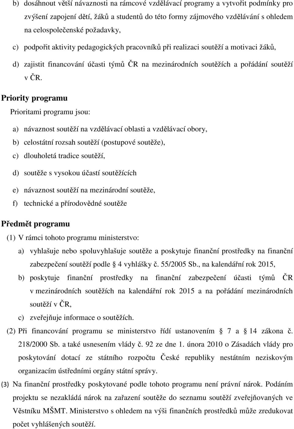 Priority programu Prioritami programu jsou: a) návaznost soutěží na vzdělávací oblasti a vzdělávací obory, b) celostátní rozsah soutěží (postupové soutěže), c) dlouholetá tradice soutěží, d) soutěže