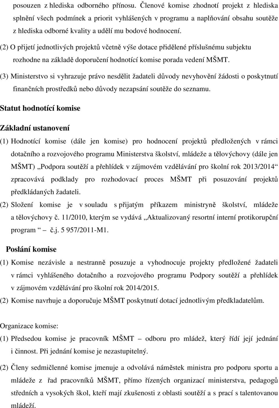 (2) O přijetí jednotlivých projektů včetně výše dotace přidělené příslušnému subjektu rozhodne na základě doporučení hodnotící komise porada vedení MŠMT.