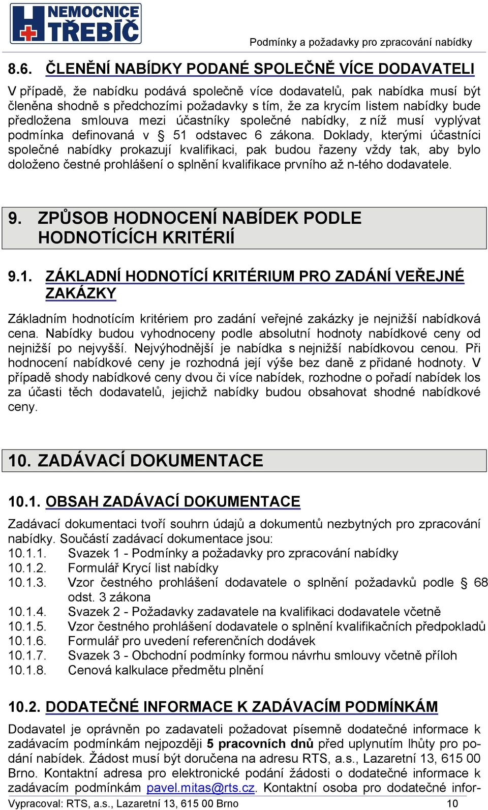 Doklady, kterými účastníci společné nabídky prokazují kvalifikaci, pak budou řazeny vždy tak, aby bylo doloženo čestné prohlášení o splnění kvalifikace prvního až n-tého dodavatele. 9.