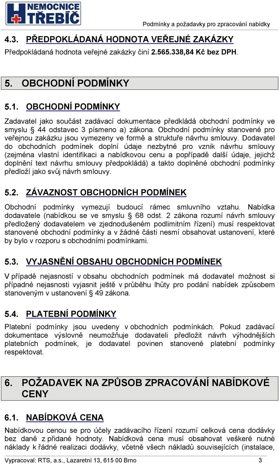 Obchodní podmínky stanovené pro veřejnou zakázku jsou vymezeny ve formě a struktuře návrhu smlouvy.