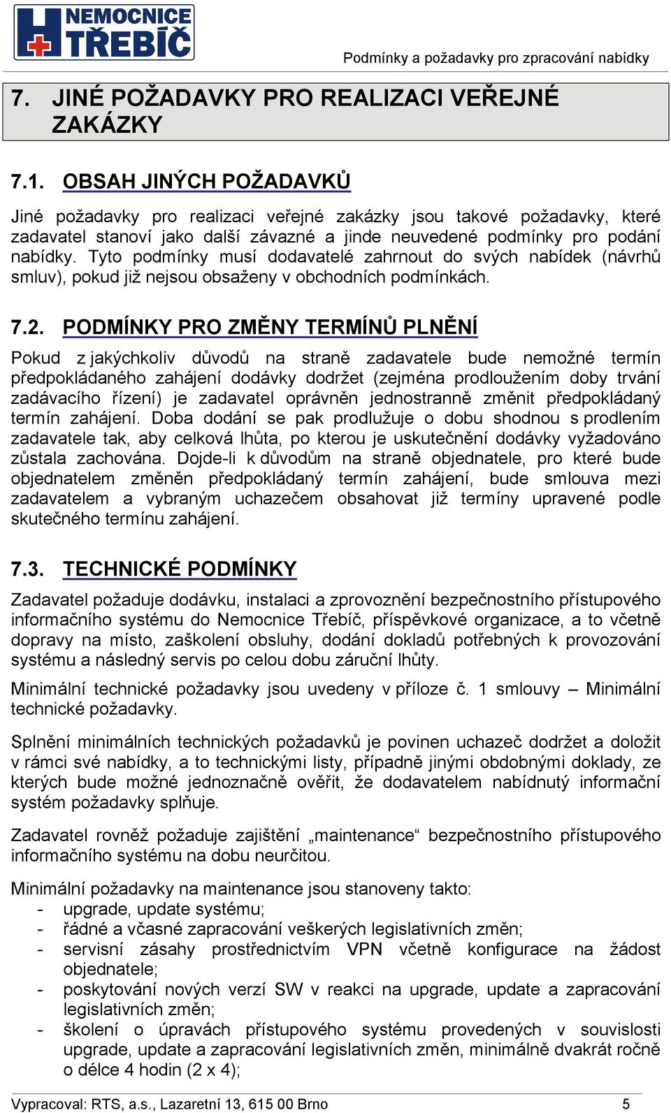 Tyto podmínky musí dodavatelé zahrnout do svých nabídek (návrhů smluv), pokud již nejsou obsaženy v obchodních podmínkách. 7.2.