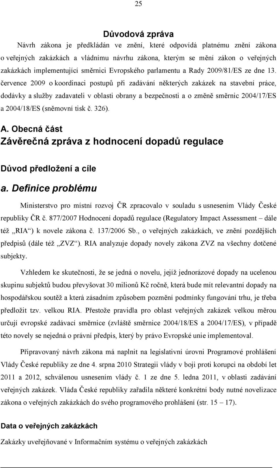 července 2009 o koordinaci postupů při zadávání některých zakázek na stavební práce, dodávky a služby zadavateli v oblasti obrany a bezpečnosti a o změně směrnic 2004/17/ES a 2004/18/ES (sněmovní