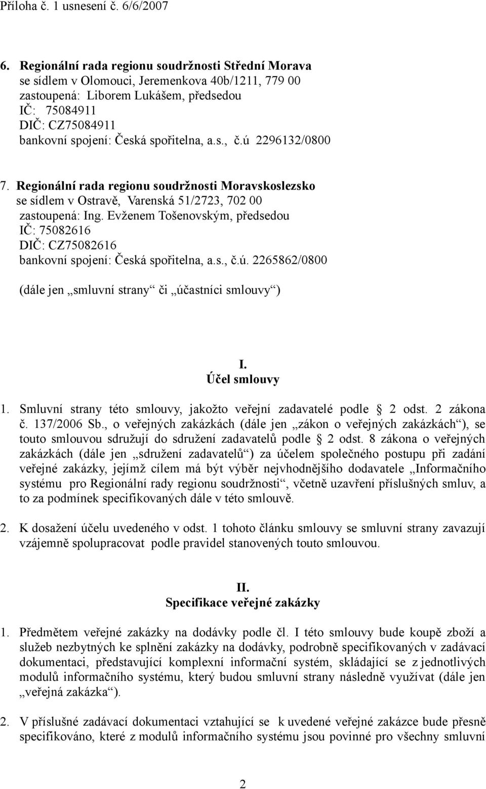 Evženem Tošenovským, předsedou IČ: 75082616 DIČ: CZ75082616 bankovní spojení: Česká spořitelna, a.s., č.ú. 2265862/0800 (dále jen smluvní strany či účastníci smlouvy ) I. Účel smlouvy 1.