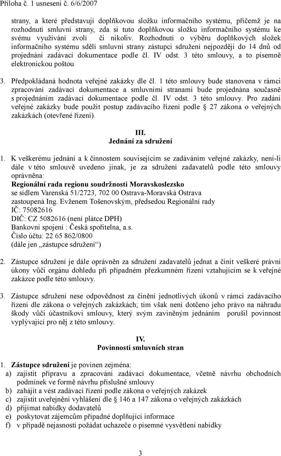 3 této smlouvy, a to písemně elektronickou poštou 3. Předpokládaná hodnota veřejné zakázky dle čl.