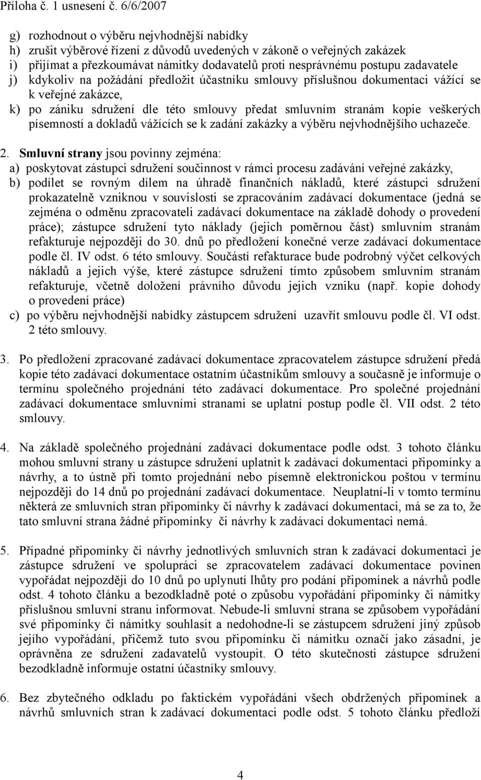 písemností a dokladů vážících se k zadání zakázky a výběru nejvhodnějšího uchazeče. 2.