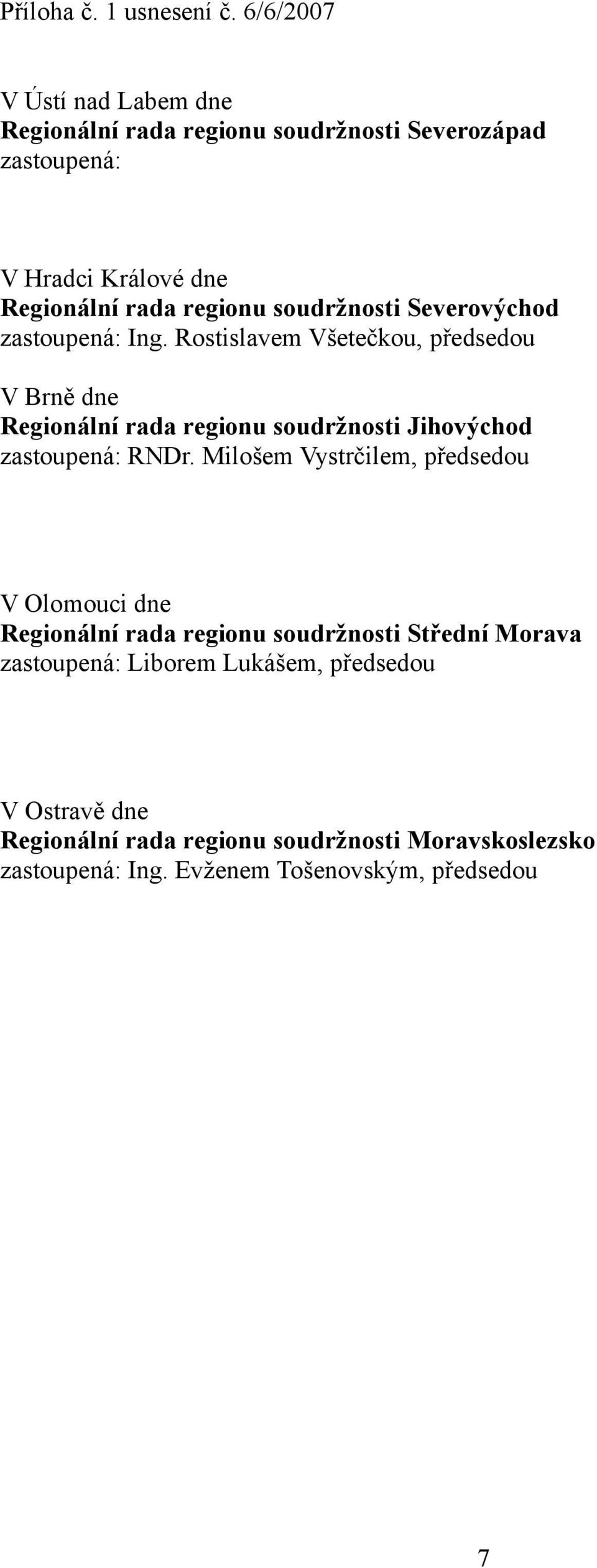 Rostislavem Všetečkou, předsedou V Brně dne Regionální rada regionu soudržnosti Jihovýchod zastoupená: RNDr.