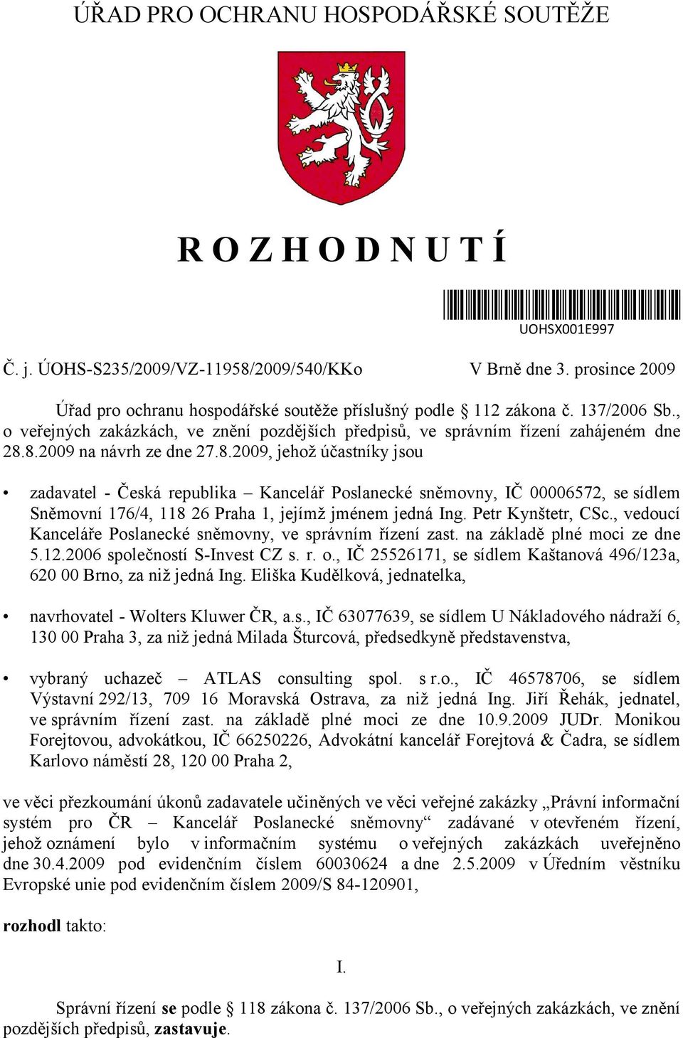 8.2009 na návrh ze dne 27.8.2009, jehož účastníky jsou zadavatel - Česká republika Kancelář Poslanecké sněmovny, IČ 00006572, se sídlem Sněmovní 176/4, 118 26 Praha 1, jejímž jménem jedná Ing.