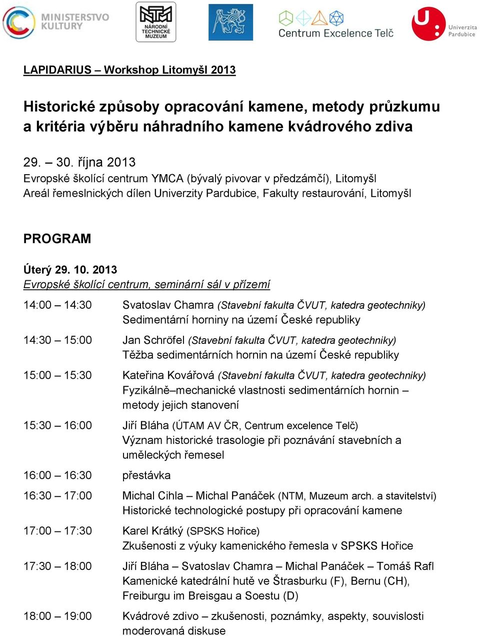 (Stavební fakulta ČVUT, katedra geotechniky) Těžba sedimentárních hornin na území České republiky 15:00 15:30 Kateřina Kovářová (Stavební fakulta ČVUT, katedra geotechniky) Fyzikálně mechanické