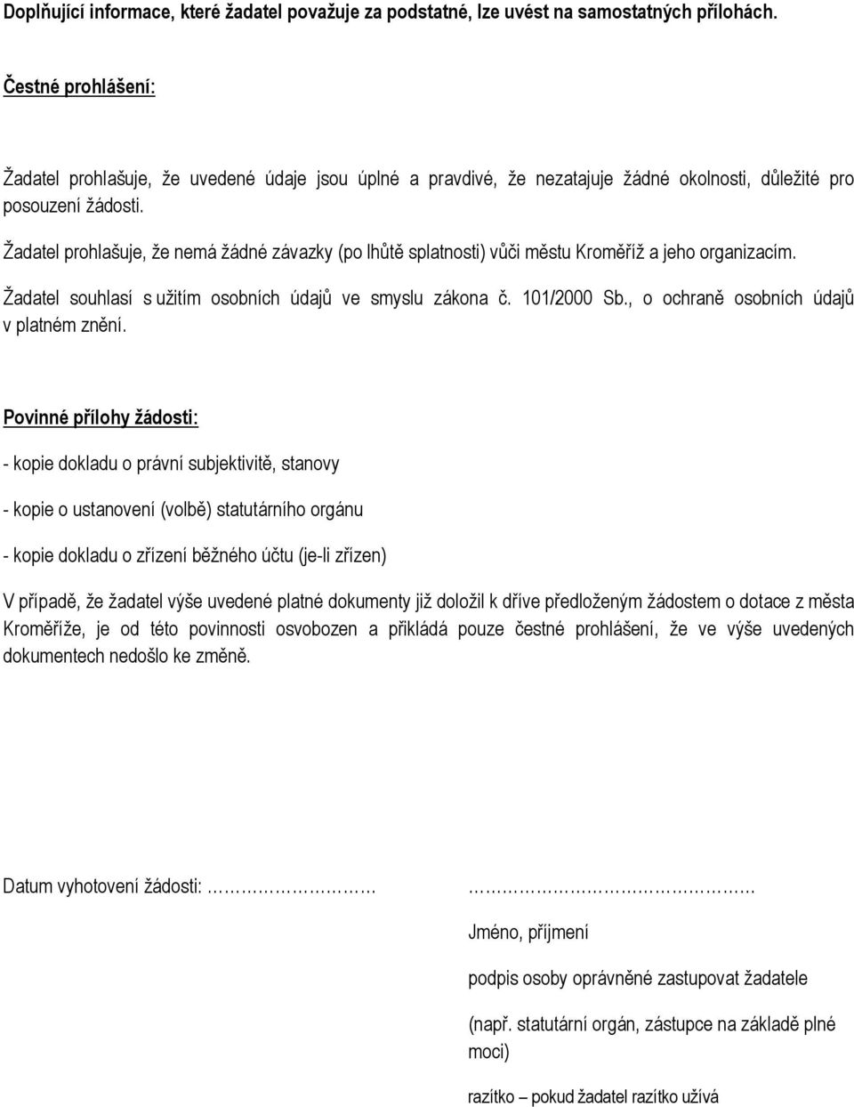 Žadatel prohlašuje, že nemá žádné závazky (po lhůtě splatnosti) vůči městu Kroměříž a jeho organizacím. Žadatel souhlasí s užitím osobních údajů ve smyslu zákona č. 101/2000 Sb.