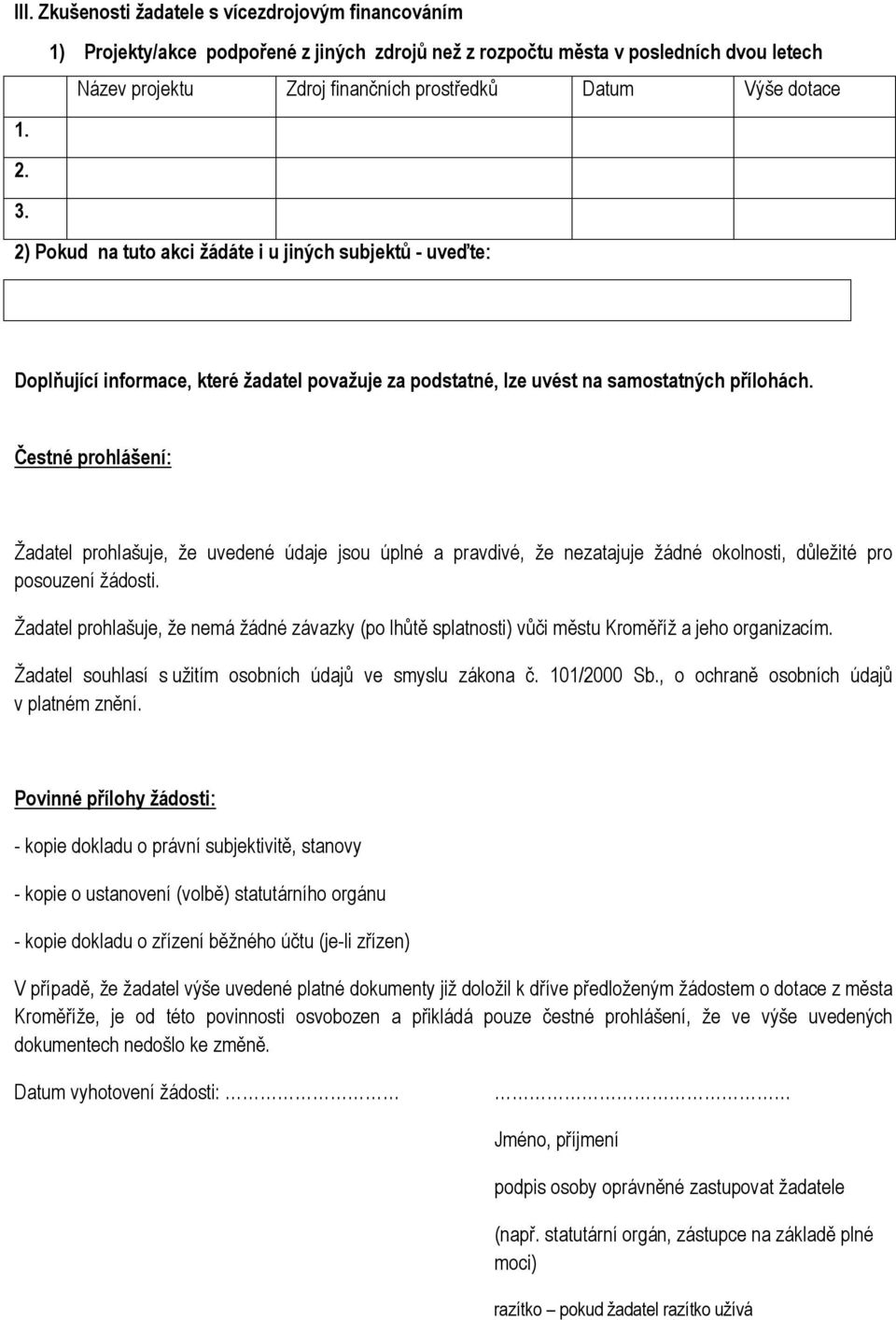 Čestné prohlášení: Žadatel prohlašuje, že uvedené údaje jsou úplné a pravdivé, že nezatajuje žádné okolnosti, důležité pro posouzení žádosti.