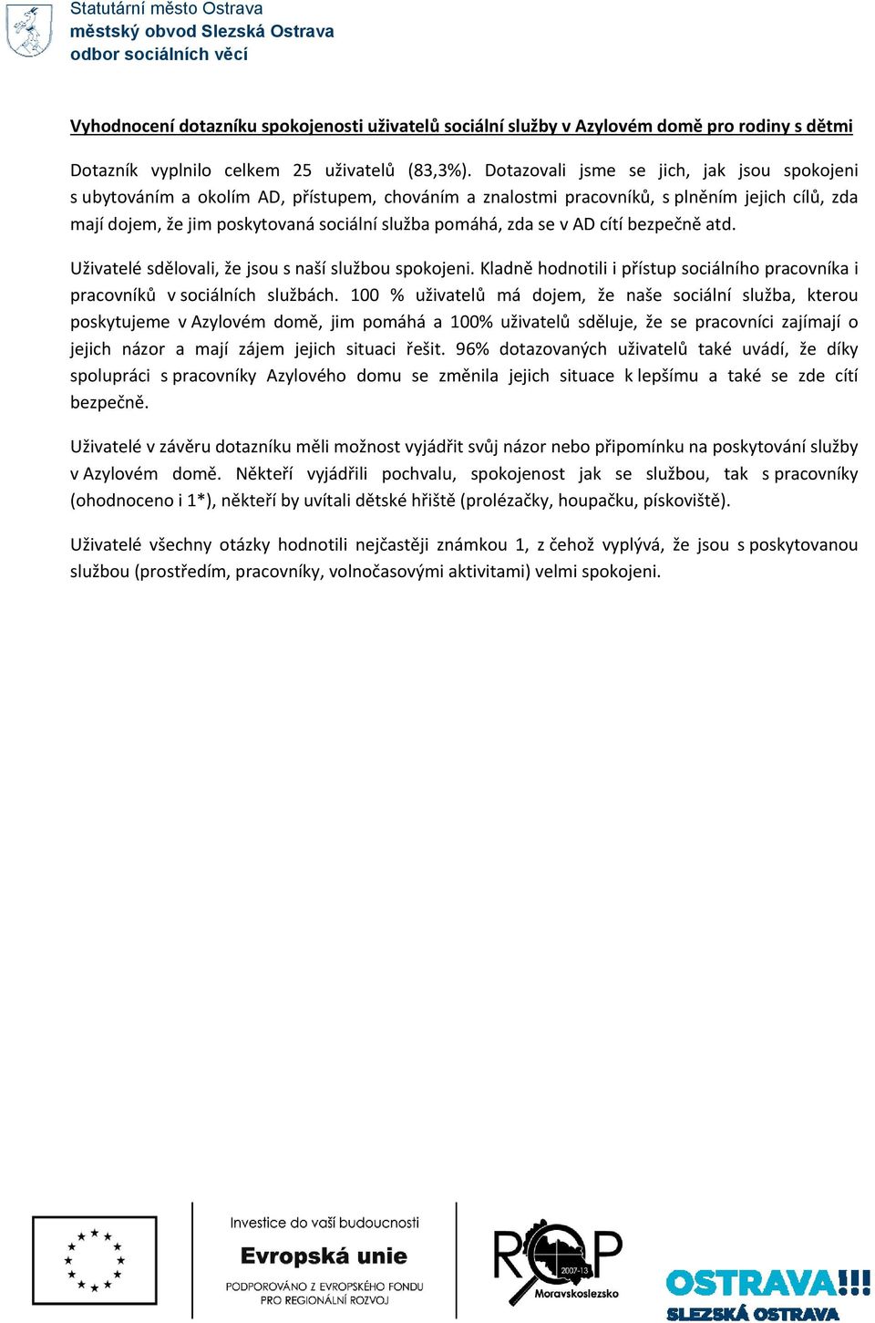 se v AD cítí bezpečně atd. Uživatelé sdělovali, že jsou s naší službou spokojeni. Kladně hodnotili i přístup sociálního pracovníka i pracovníků v sociálních službách.