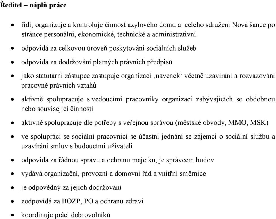 spolupracuje s vedoucími pracovníky organizací zabývajících se obdobnou nebo související činností aktivně spolupracuje dle potřeby s veřejnou správou (městské obvody, MMO, MSK) ve spolupráci se