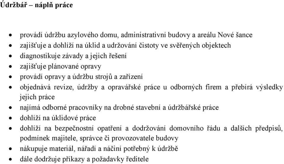 přebírá výsledky jejich práce najímá odborné pracovníky na drobné stavební a údržbářské práce dohlíží na úklidové práce dohlíží na bezpečnostní opatření a dodržování