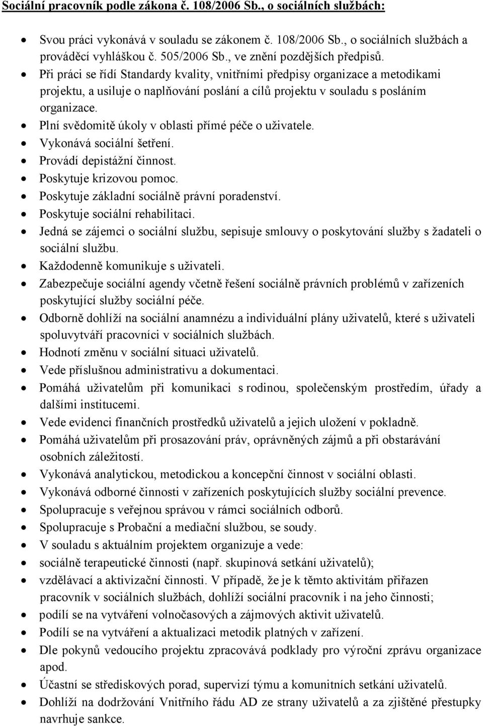 Při práci se řídí Standardy kvality, vnitřními předpisy organizace a metodikami projektu, a usiluje o naplňování poslání a cílů projektu v souladu s posláním organizace.