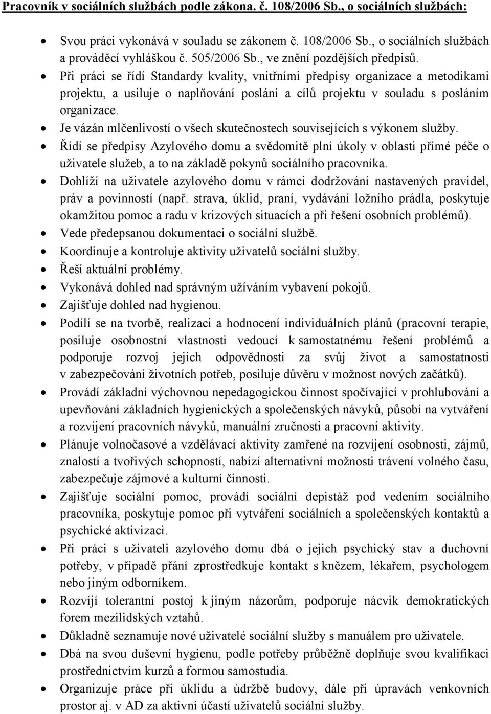 Při práci se řídí Standardy kvality, vnitřními předpisy organizace a metodikami projektu, a usiluje o naplňování poslání a cílů projektu v souladu s posláním organizace.