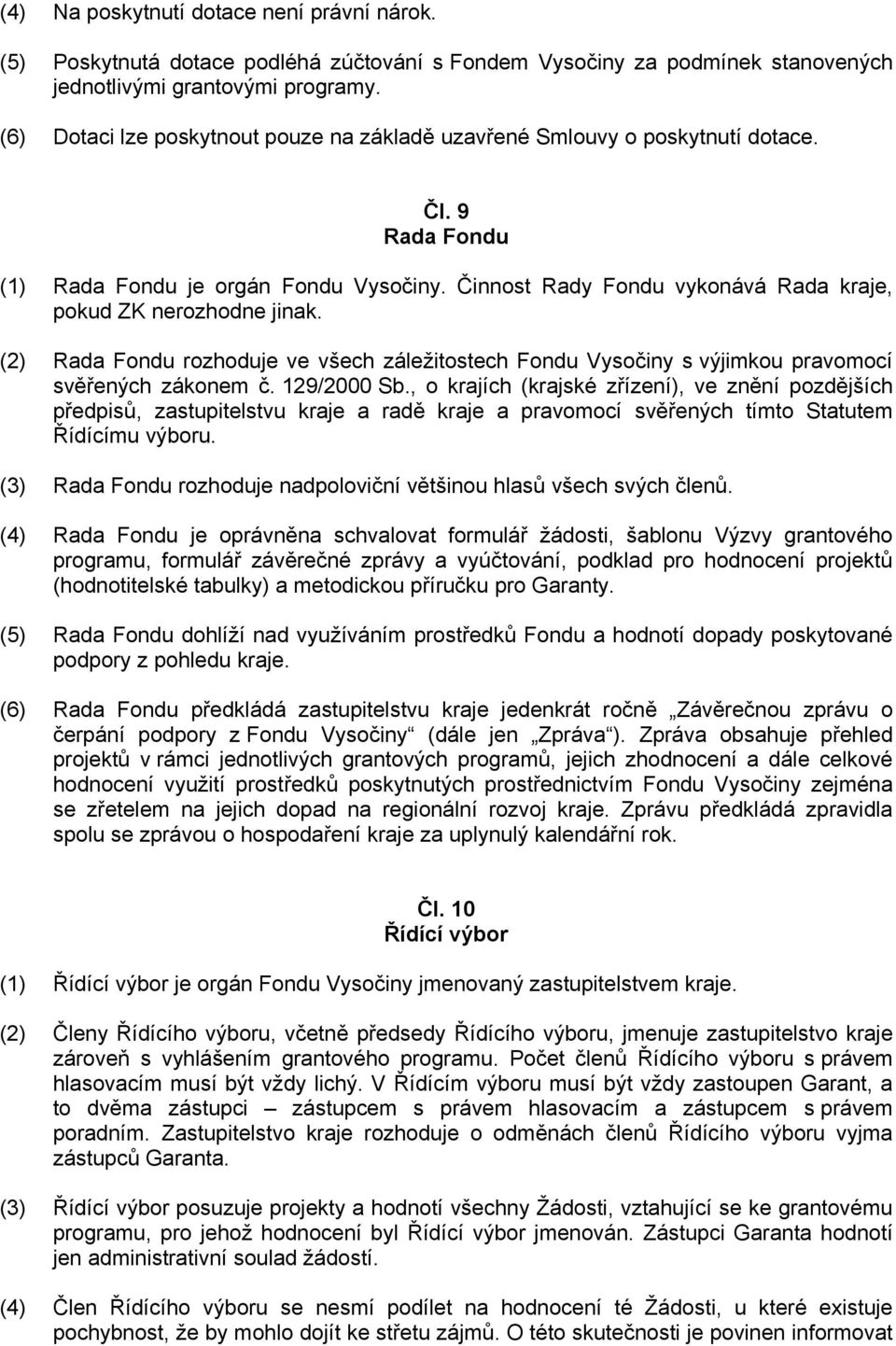 Činnost Rady Fondu vykonává Rada kraje, pokud ZK nerozhodne jinak. (2) Rada Fondu rozhoduje ve všech záležitostech Fondu Vysočiny s výjimkou pravomocí svěřených zákonem č. 129/2000 Sb.