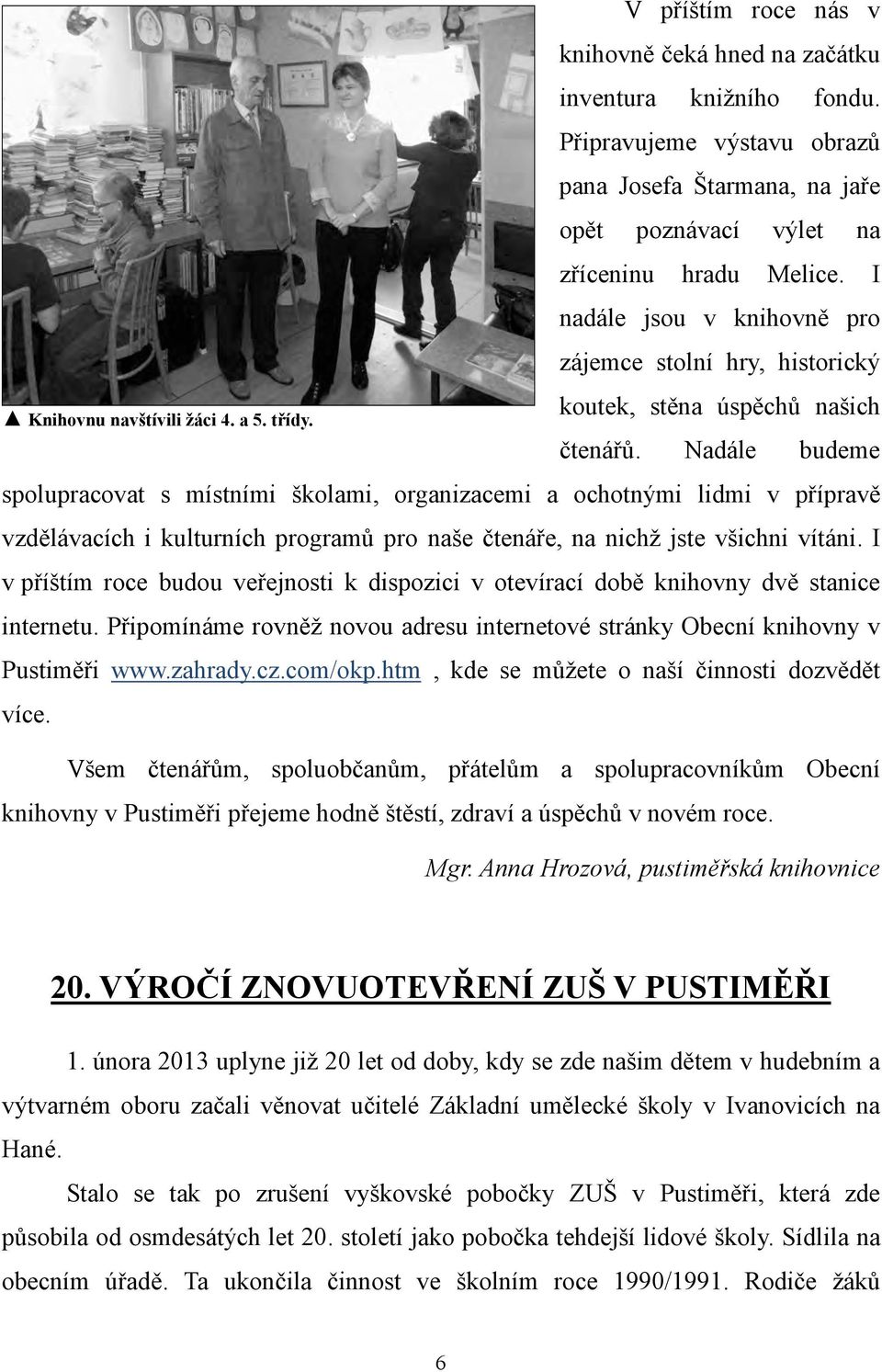 I nadále jsou v knihovně pro zájemce stolní hry, historický koutek, stěna úspěchů našich čtenářů.