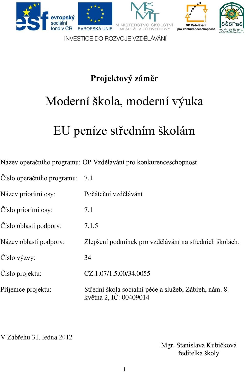 Číslo výzvy: 34 Číslo projektu: CZ.1.07/1.5.00/34.0055 Příjemce projektu: Střední škola sociální péče a služeb, Zábřeh, nám. 8.