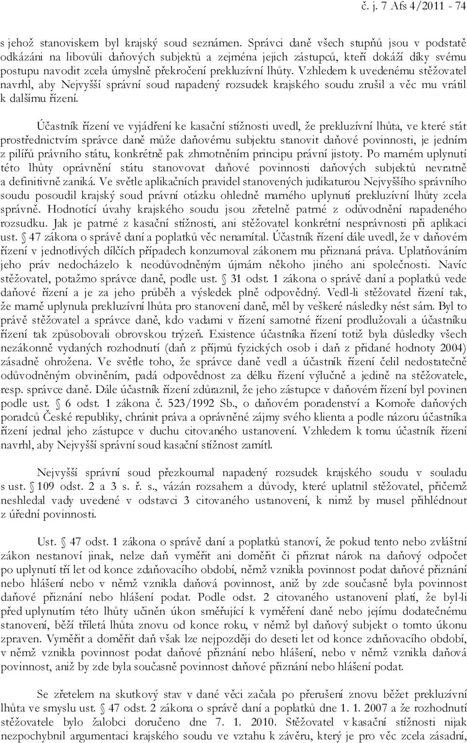 Vzhledem k uvedenému stěžovatel navrhl, aby Nejvyšší správní soud napadený rozsudek krajského soudu zrušil a věc mu vrátil k dalšímu řízení.