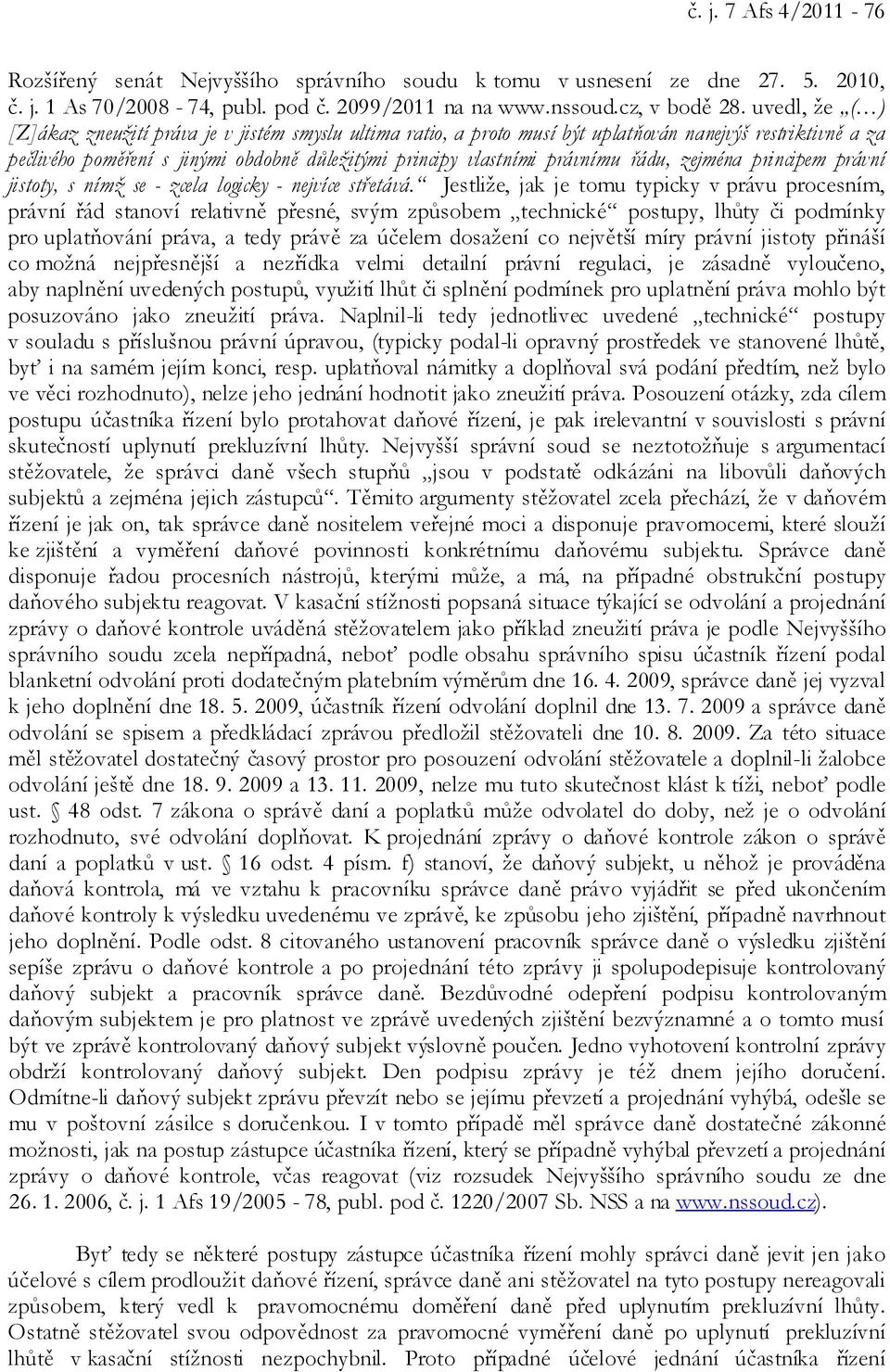 řádu, zejména principem právní jistoty, s nímž se - zcela logicky - nejvíce střetává.
