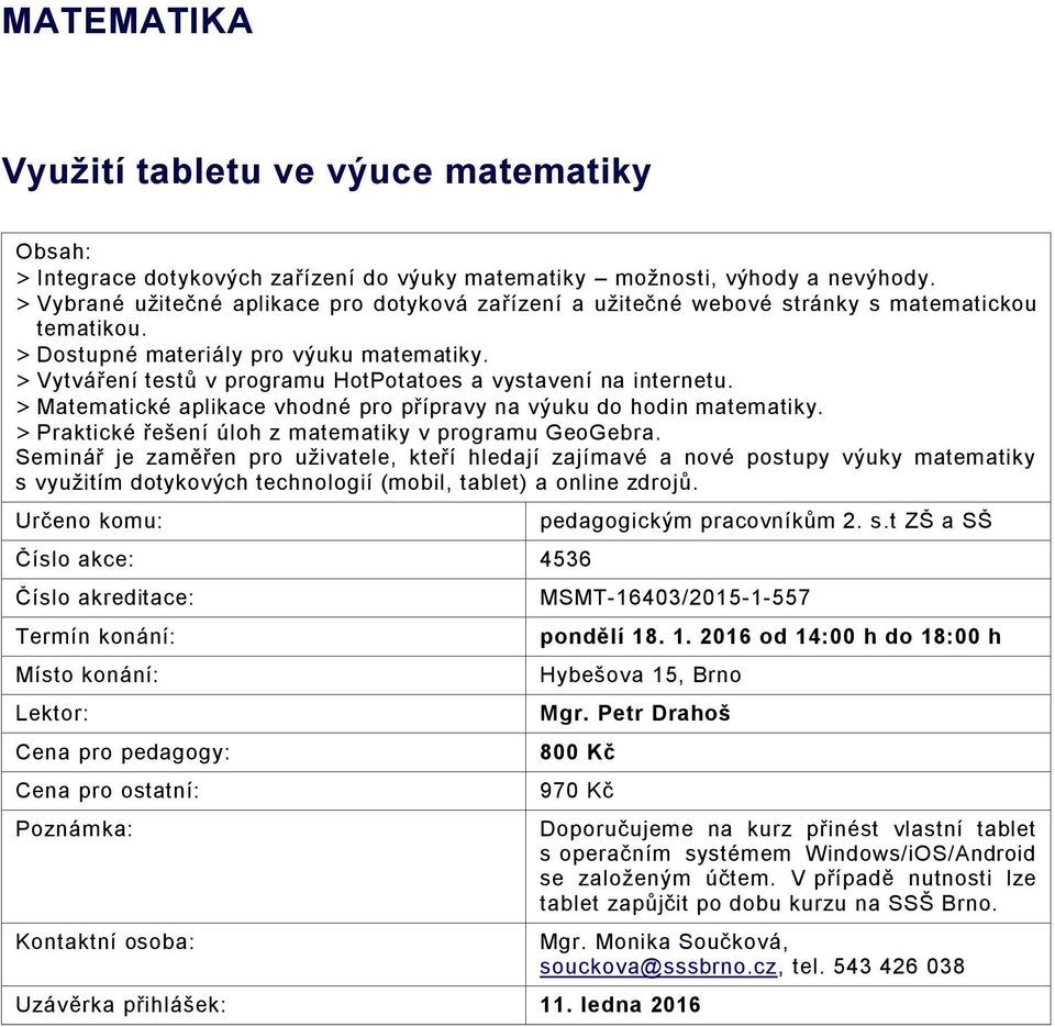 > Vytváření testů v programu HotPotatoes a vystavení na internetu. > Matematické aplikace vhodné pro přípravy na výuku do hodin matematiky. > Praktické řešení úloh z matematiky v programu GeoGebra.