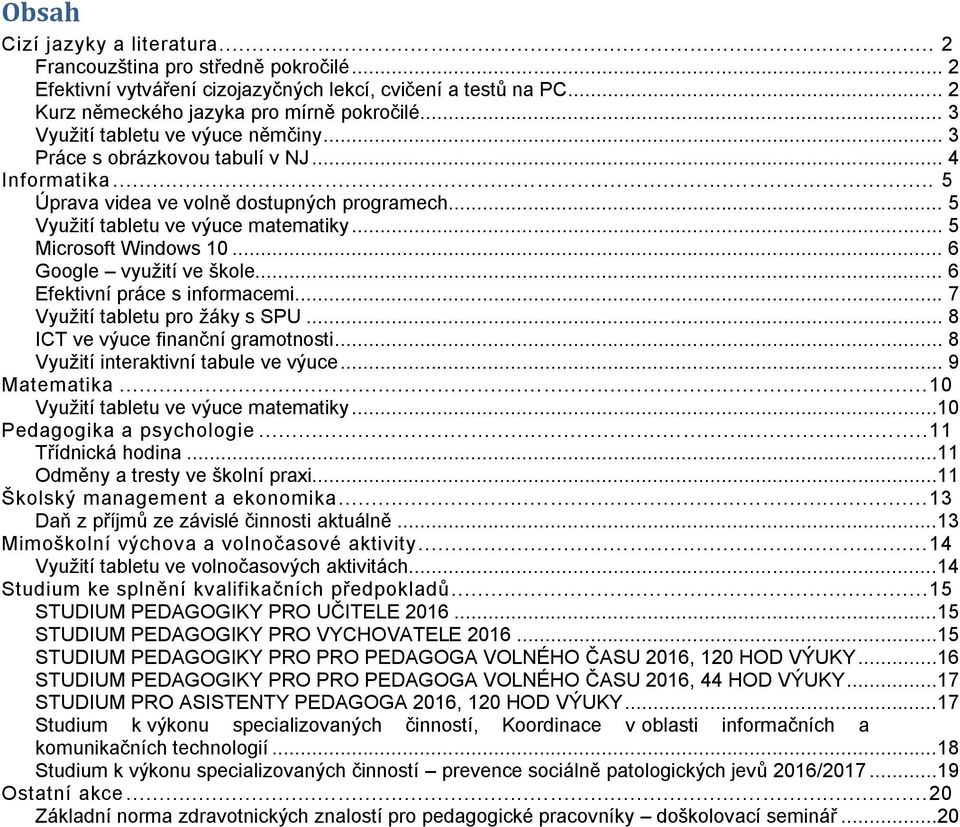 .. 5 Microsoft Windows 10... 6 Google využití ve škole... 6 Efektivní práce s informacemi... 7 Využití tabletu pro žáky s SPU... 8 ICT ve výuce finanční gramotnosti.