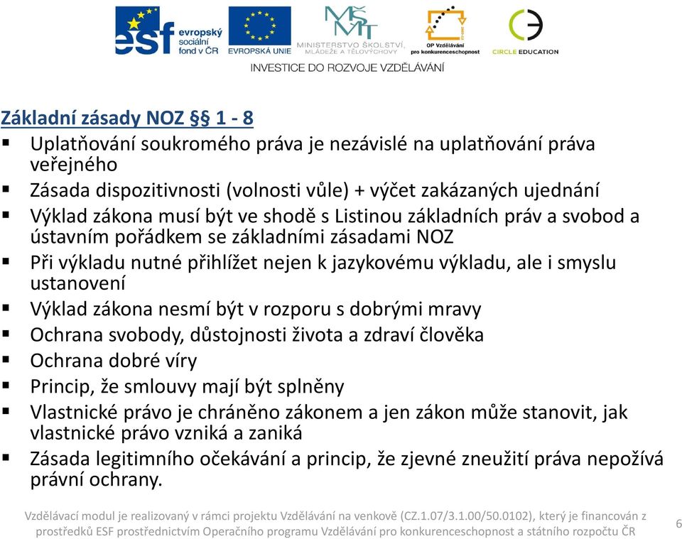 ustanovení Výklad zákona nesmí být v rozporu s dobrými mravy Ochrana svobody, důstojnosti života a zdraví člověka Ochrana dobré víry Princip, že smlouvy mají být splněny