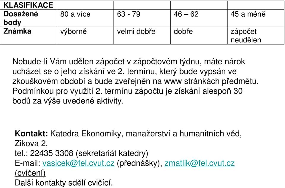 termínu, který bude vypsán ve zkouškovém období a bude zveřejněn na www stránkách předmětu. Podmínkou pro využití 2.