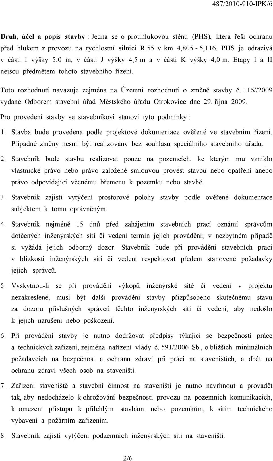 Toto rozhodnutí navazuje zejména na Územní rozhodnutí o změně stavby č. 116//2009 vydané Odborem stavební úřad Městského úřadu Otrokovice dne 29. října 2009.