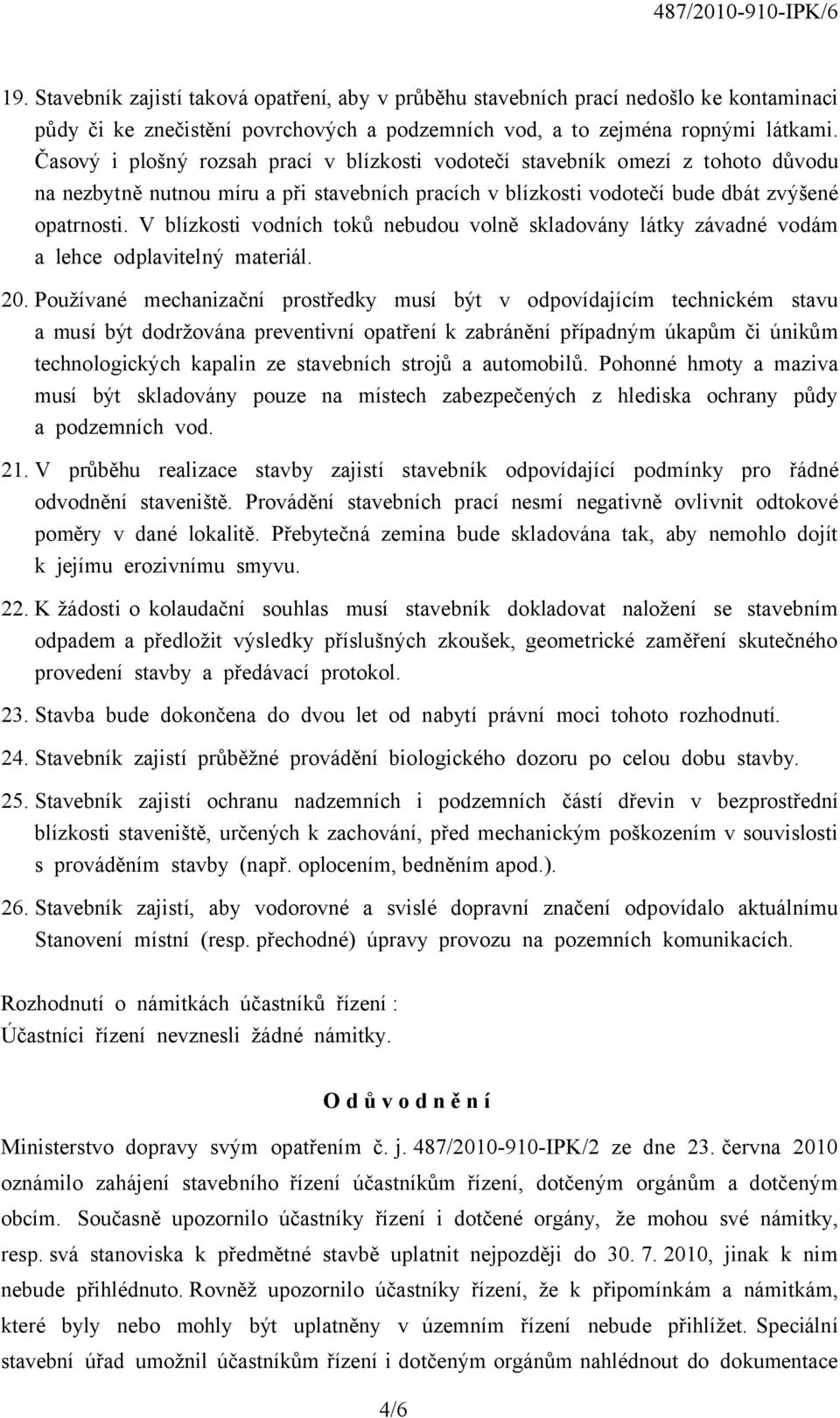 V blízkosti vodních toků nebudou volně skladovány látky závadné vodám a lehce odplavitelný materiál. 20.