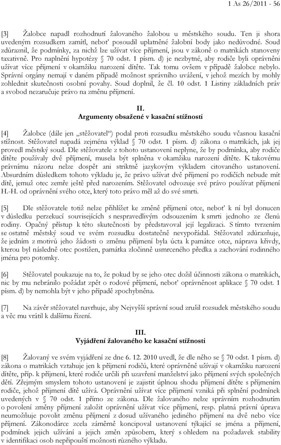 d) je nezbytné, aby rodiče byli oprávněni užívat více příjmení v okamžiku narození dítěte. Tak tomu ovšem v případě žalobce nebylo.