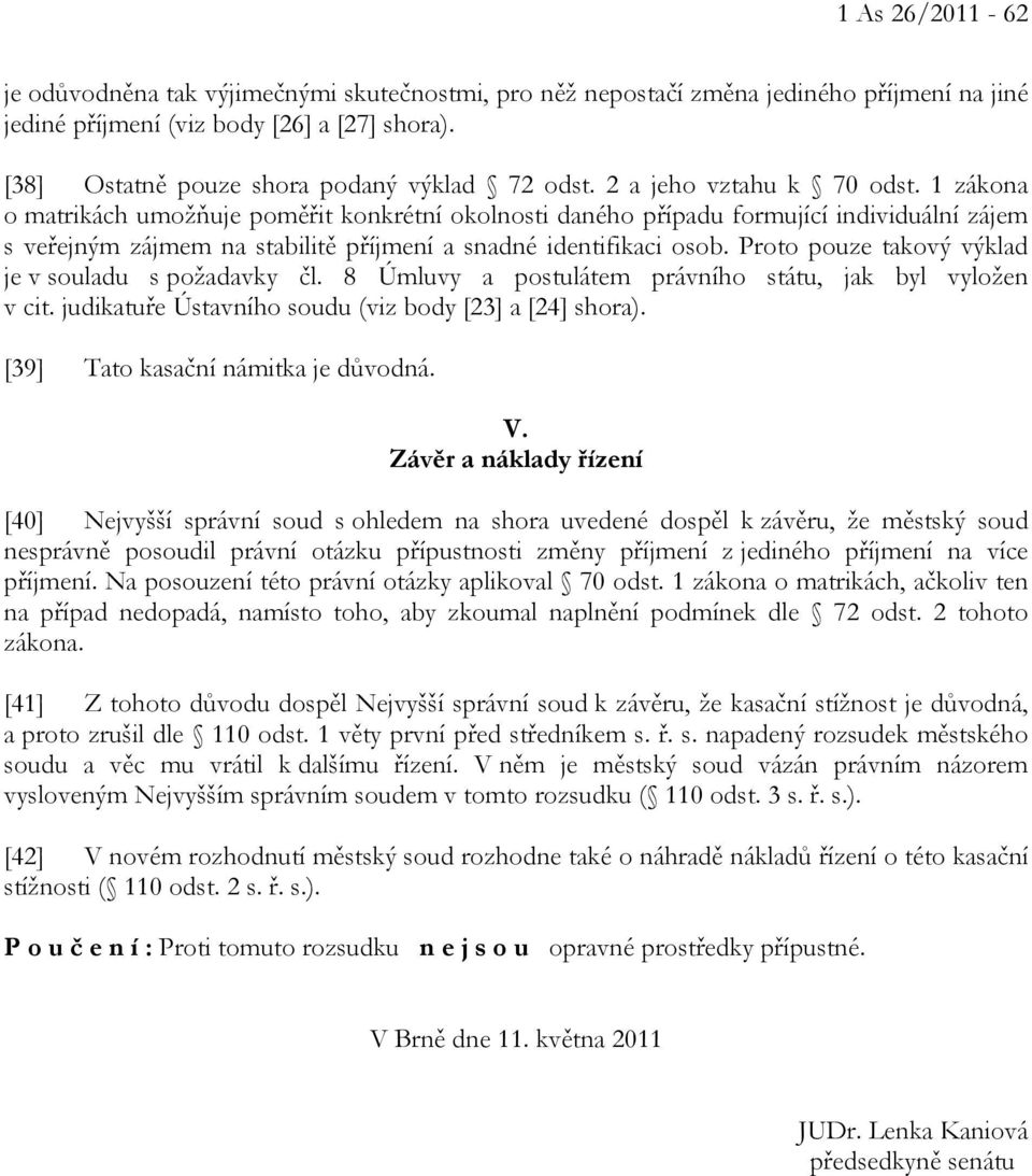 1 zákona o matrikách umožňuje poměřit konkrétní okolnosti daného případu formující individuální zájem s veřejným zájmem na stabilitě příjmení a snadné identifikaci osob.