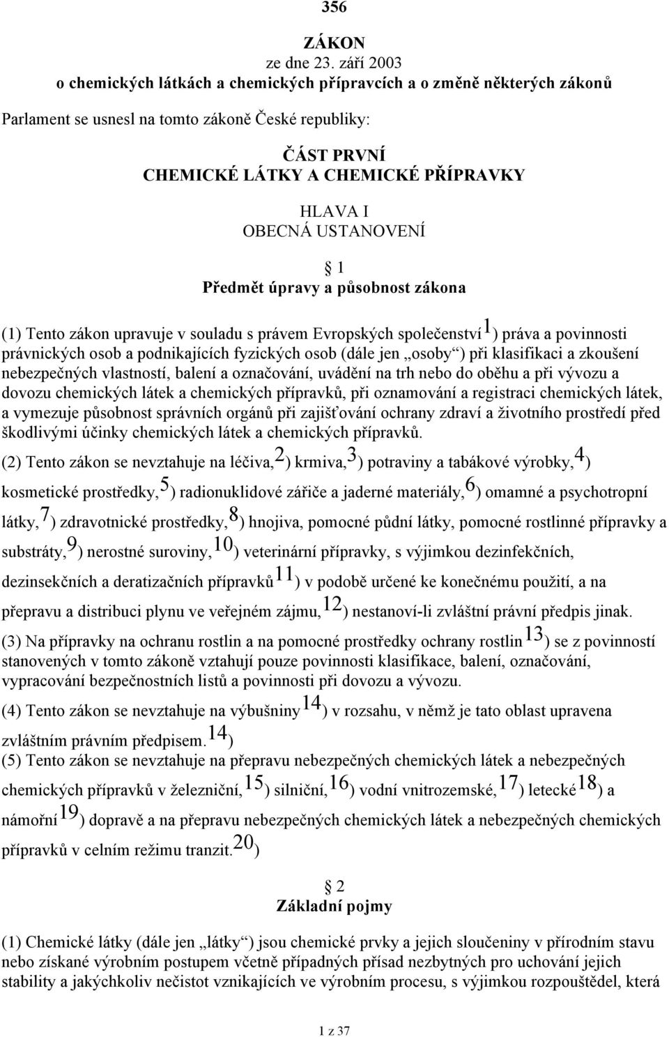 USTANOVENÍ 1 Předmět úpravy a působnost zákona (1) Tento zákon upravuje v souladu s právem Evropských společenství 1 ) práva a povinnosti právnických osob a podnikajících fyzických osob (dále jen