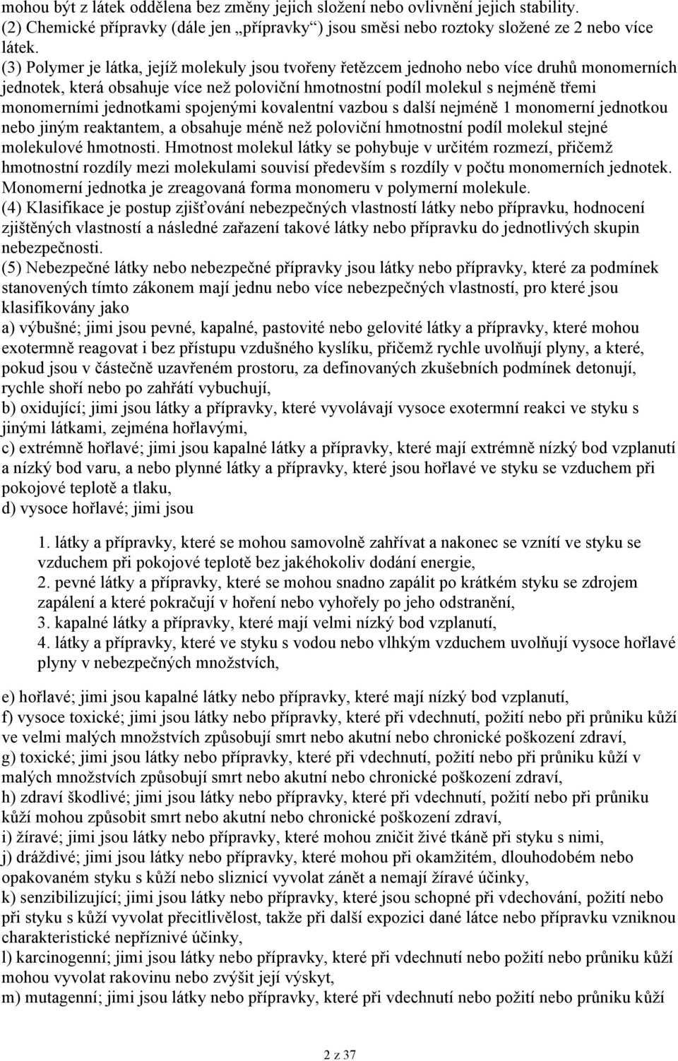 jednotkami spojenými kovalentní vazbou s další nejméně 1 monomerní jednotkou nebo jiným reaktantem, a obsahuje méně než poloviční hmotnostní podíl molekul stejné molekulové hmotnosti.