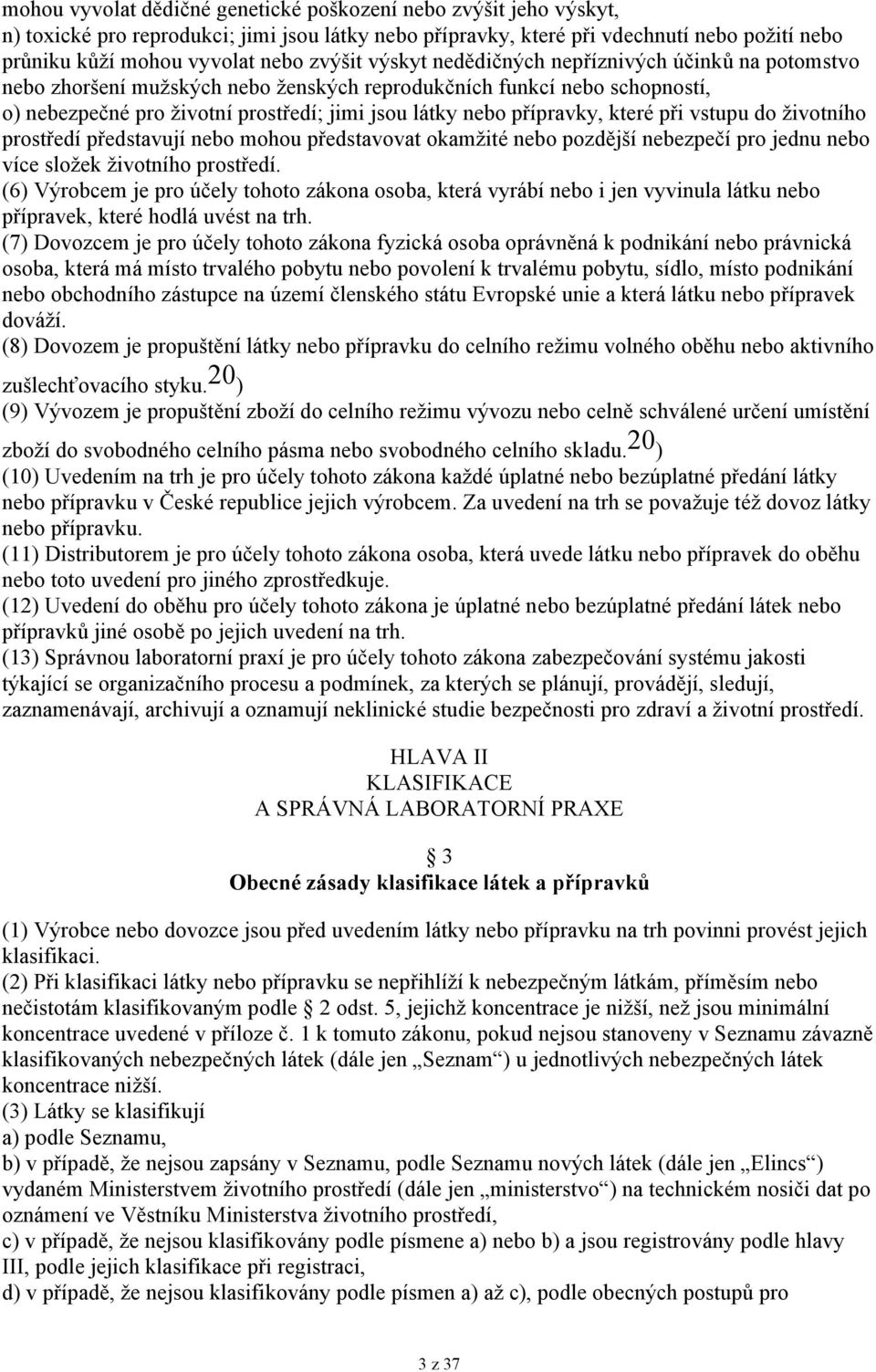 přípravky, které při vstupu do životního prostředí představují nebo mohou představovat okamžité nebo pozdější nebezpečí pro jednu nebo více složek životního prostředí.