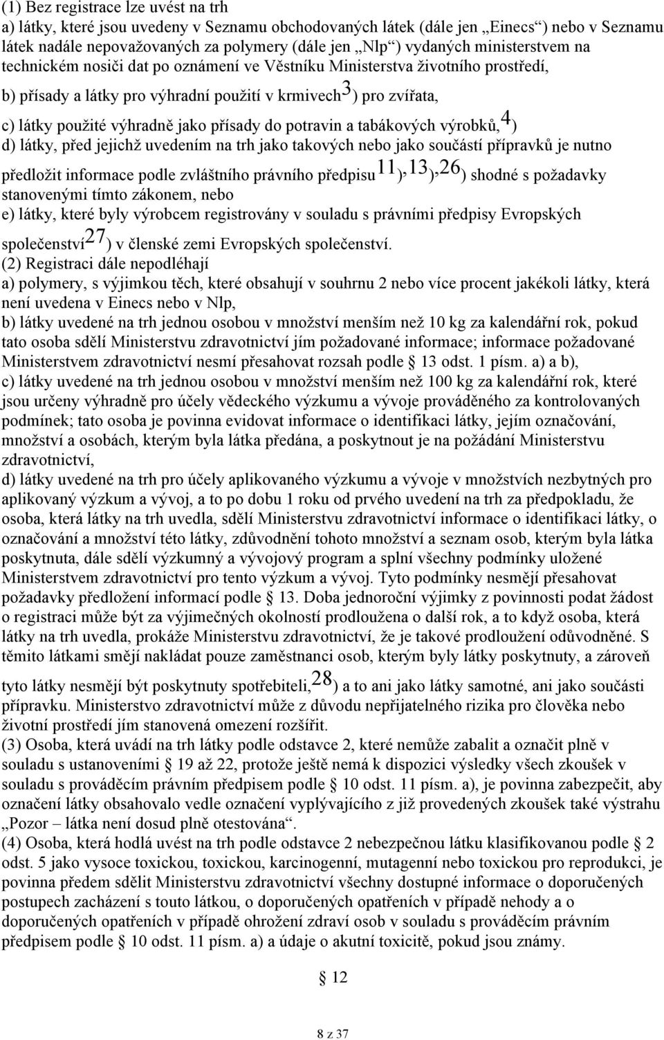 jako přísady do potravin a tabákových výrobků, 4 ) d) látky, před jejichž uvedením na trh jako takových nebo jako součástí přípravků je nutno předložit informace podle zvláštního právního předpisu 11