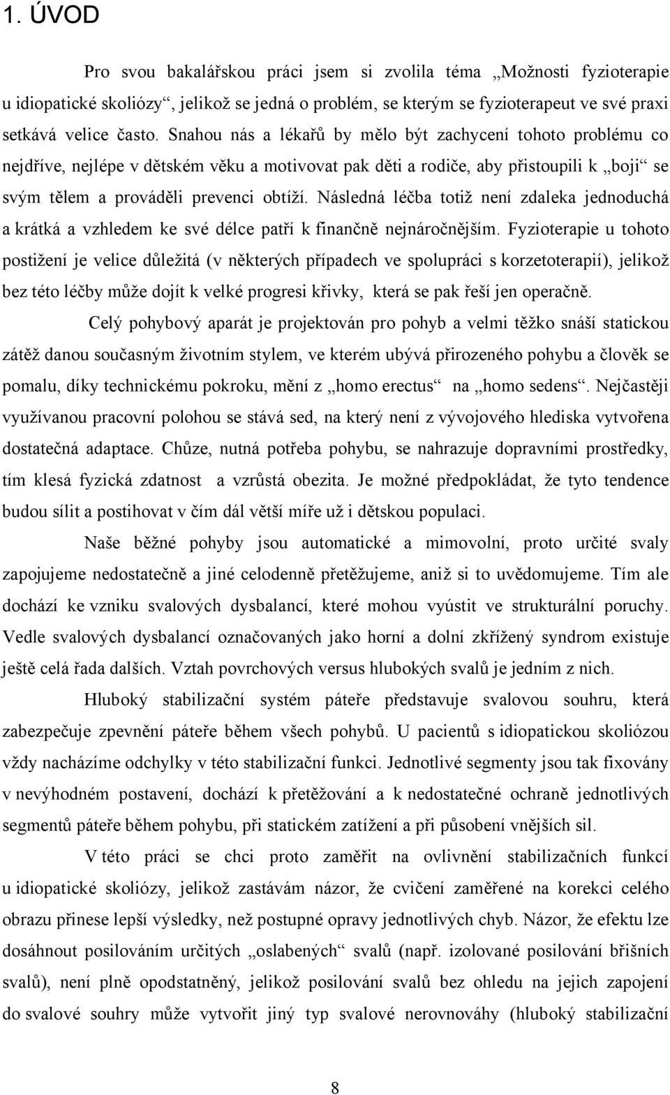 Následná léčba totiž není zdaleka jednoduchá a krátká a vzhledem ke své délce patří k finančně nejnáročnějším.