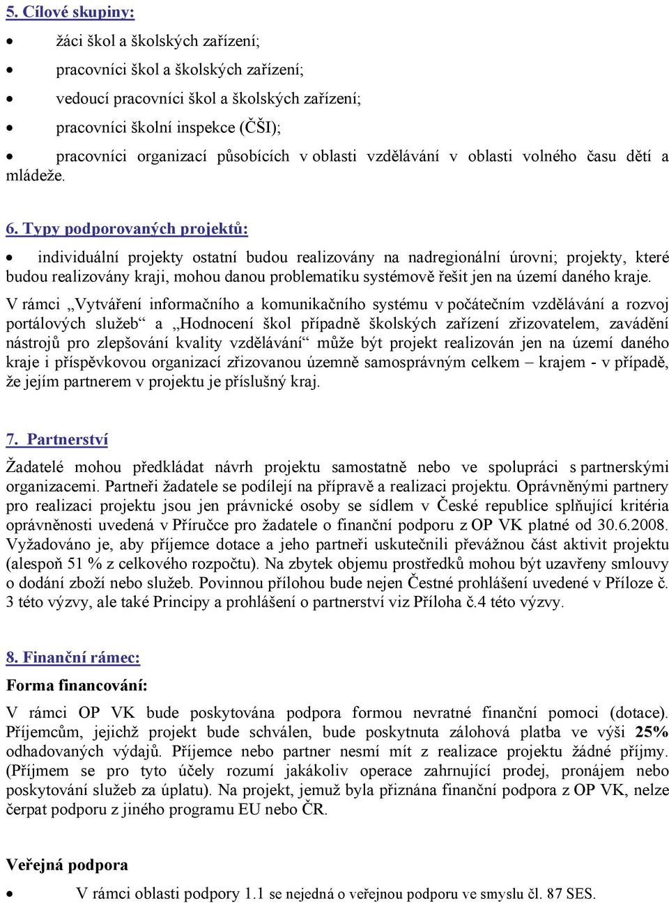 Typy podporovaných projektů: individuální projekty ostatní budou realizovány na nadregionální úrovni; projekty, které budou realizovány kraji, mohou danou problematiku systémově řešit jen na území