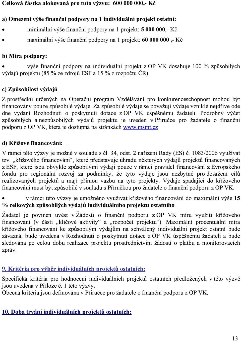 rozpočtu ČR). c) Způsobilost výdajů Z prostředků určených na Operační program Vzdělávání pro konkurenceschopnost mohou být financovány pouze způsobilé výdaje.