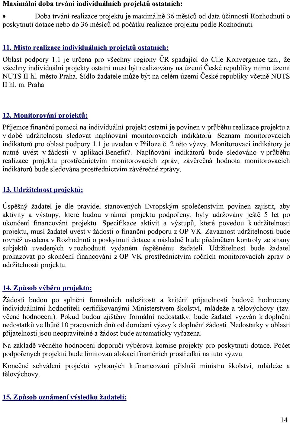 , že všechny individuální projekty ostatní musí být realizovány na území České republiky mimo území NUTS II hl. město Praha. Sídlo žadatele může být na celém území České republiky včetně NUTS II hl.