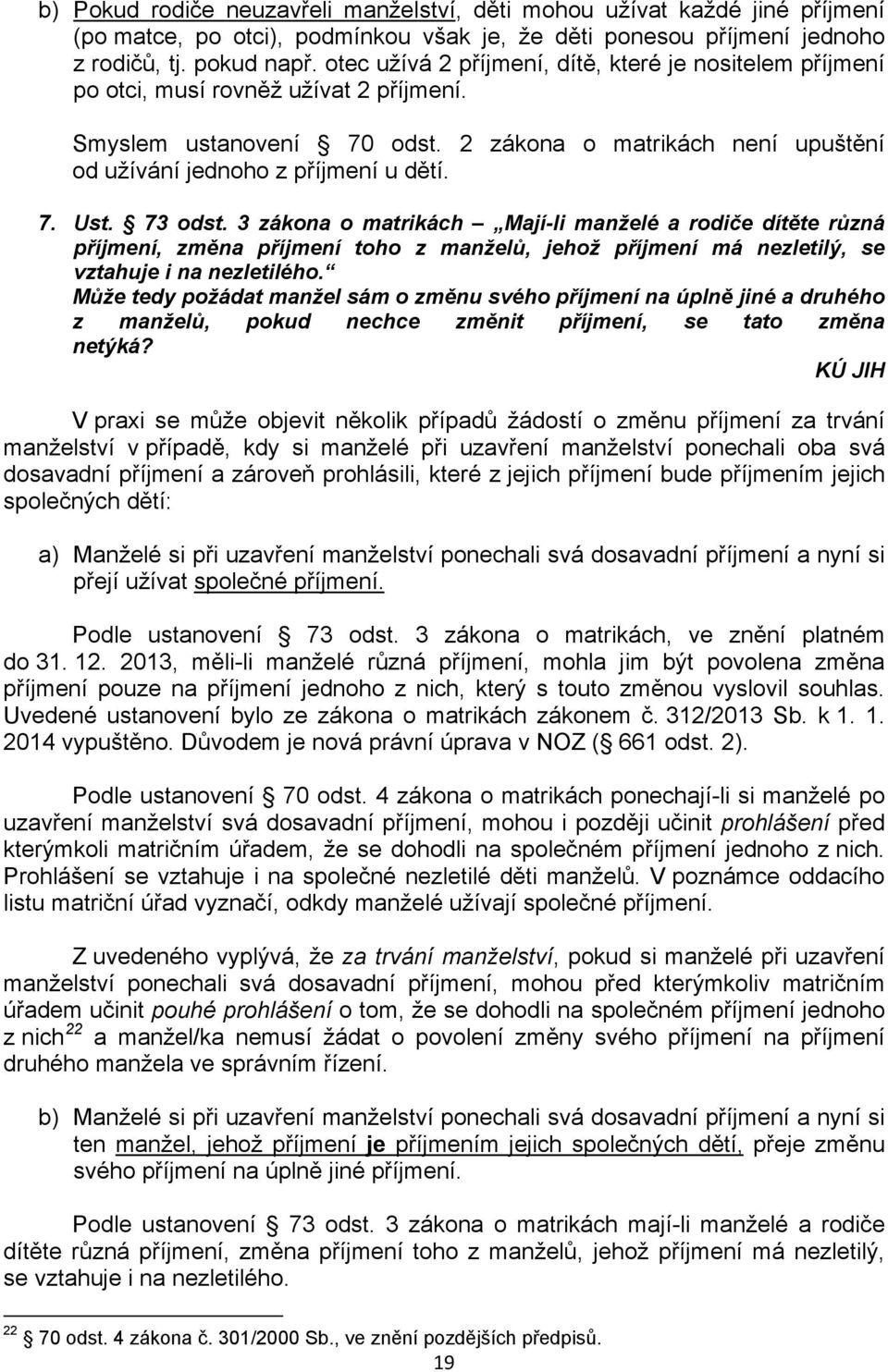 73 odst. 3 zákona o matrikách Mají-li manželé a rodiče dítěte různá příjmení, změna příjmení toho z manželů, jehož příjmení má nezletilý, se vztahuje i na nezletilého.