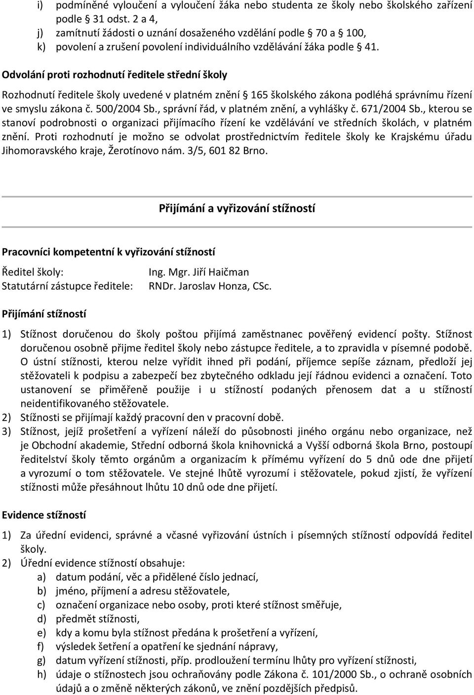 Odvolání proti rozhodnutí ředitele střední školy Rozhodnutí ředitele školy uvedené v platném znění 165 školského zákona podléhá správnímu řízení ve smyslu zákona č. 500/2004 Sb.