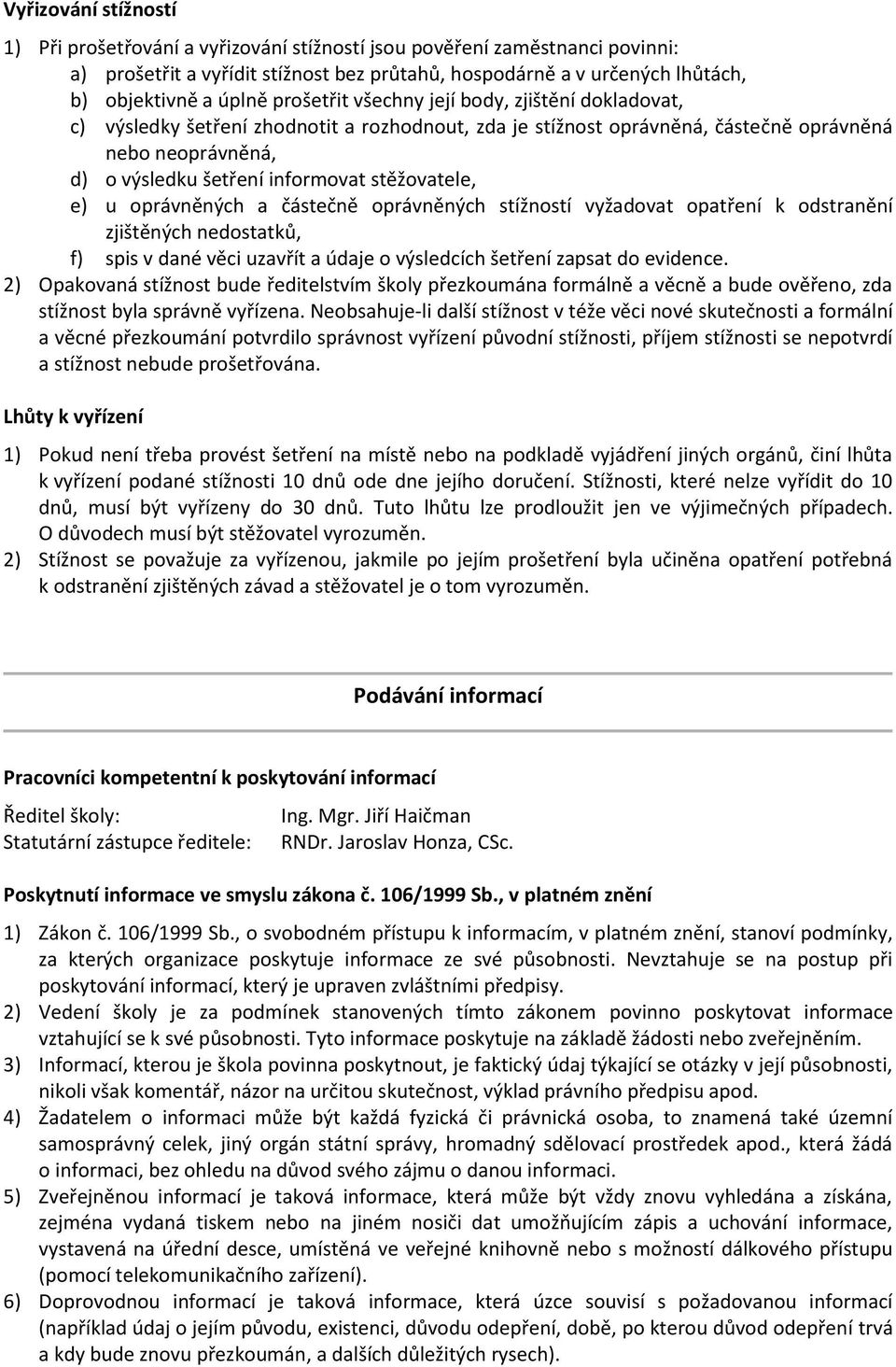 stěžovatele, e) u oprávněných a částečně oprávněných stížností vyžadovat opatření k odstranění zjištěných nedostatků, f) spis v dané věci uzavřít a údaje o výsledcích šetření zapsat do evidence.