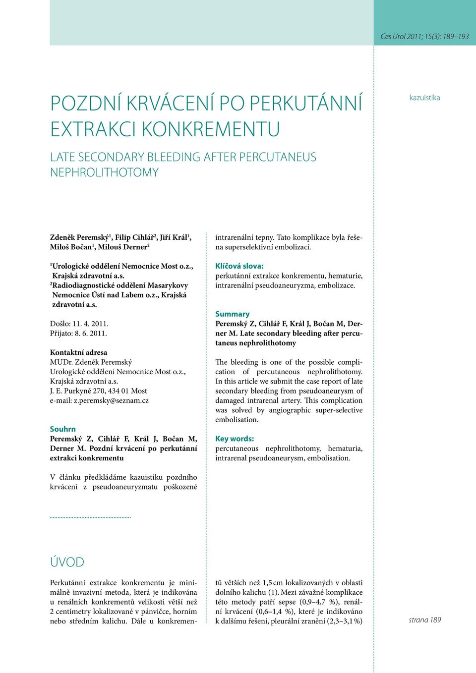 Přijato: 8. 6. 2011. Kontaktní adresa MUDr. Zdeněk Peremský Urologické oddělení Nemocnice Most o.z., Krajská zdravotní a.s. J. E. Purkyně 270, 434 01 Most e-mail: z.peremsky@seznam.