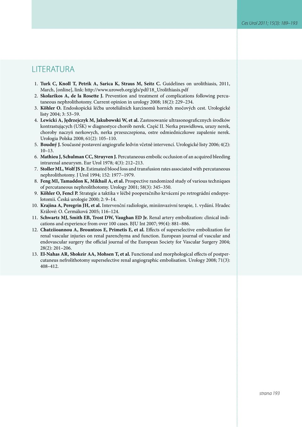 Endoskopická léčba uroteliálních karcinomů horních močových cest. Urologické listy 2004; 3: 53 59. 4. Lewicki A, Jędrzejczyk M, Jakubowski W, et al.