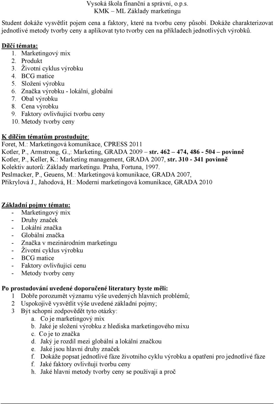 Metody tvorby ceny Kotler, P., Armstrong, G.,: Marketing, GRADA 2009 str. 462 474, 486-504 povinně Kotler, P., Keller, K.: Marketing management, GRADA 2007, str. 310-341 povinně Peslmacker, P.