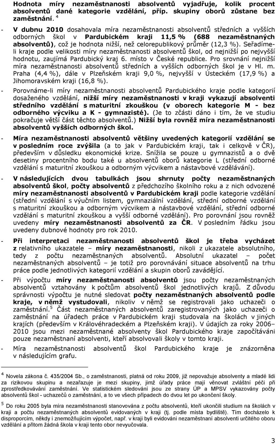 Seřadímeli kraje podle velikosti míry škol, od nejnižší po nejvyšší hodnotu, zaujímá 6. místo v České republice. Pro srovnání nejnižší míra středních a vyšších odborných škol je v Hl. m. Praha (4,4 %), dále v Plzeňském kraji 9,0 %, nejvyšší v Ústeckém (17,9 %) a Jihomoravském kraji (16,8 %).