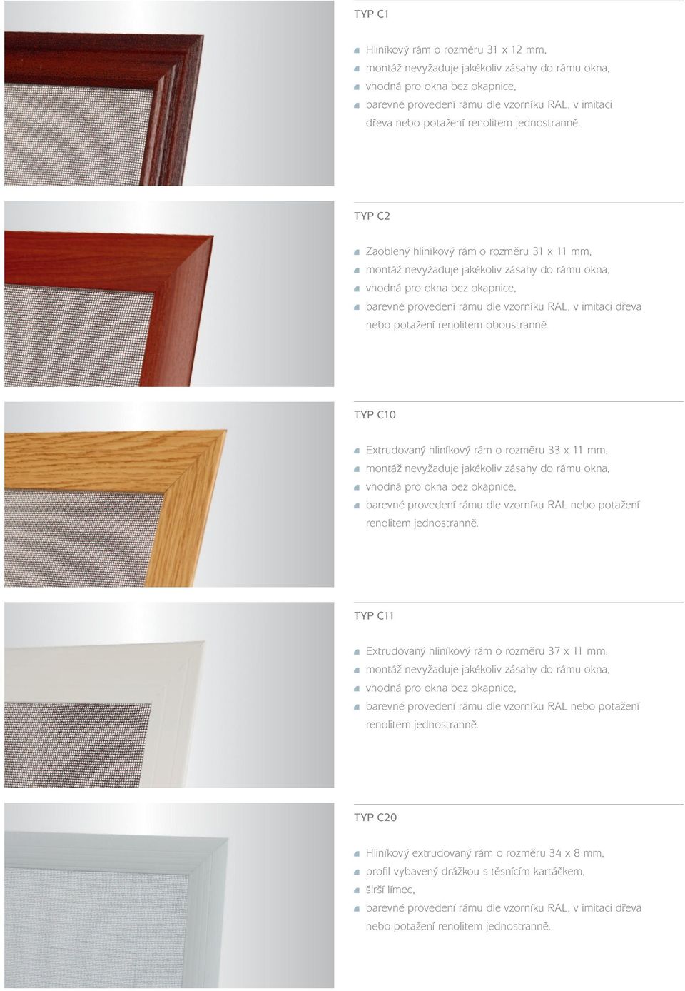 TYP C2 zaoblený hliníkový rám o rozměru 31 x 11 mm, montáž nevyžaduje jakékoliv zásahy do rámu okna, vhodná pro okna bez okapnice, barevné provedení rámu dle vzorníku ral, v imitaci dřeva nebo