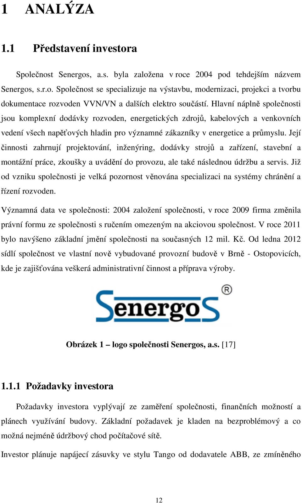 Její činnosti zahrnují projektování, inženýring, dodávky strojů a zařízení, stavební a montážní práce, zkoušky a uvádění do provozu, ale také následnou údržbu a servis.