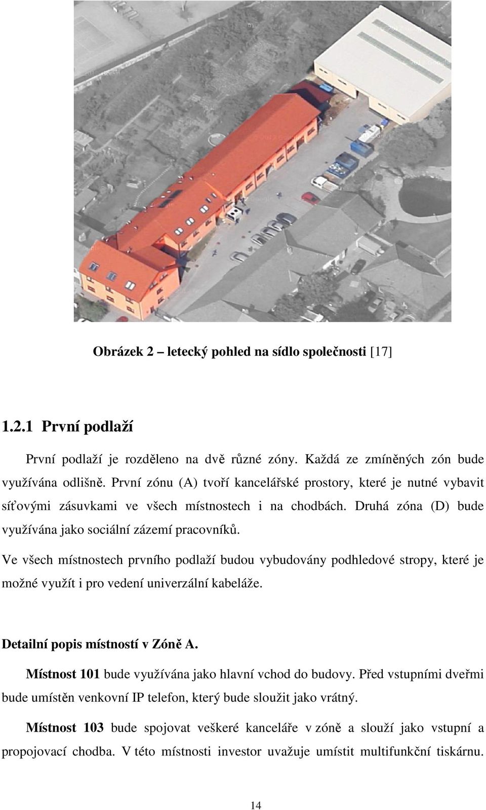 Ve všech místnostech prvního podlaží budou vybudovány podhledové stropy, které je možné využít i pro vedení univerzální kabeláže. Detailní popis místností v Zóně A.